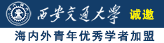 H爆操骚穴喷水视频诚邀海内外青年优秀学者加盟西安交通大学